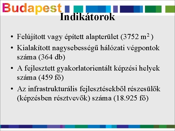 Indikátorok • Felújított vagy épített alapterület (3752 m 2 ) • Kialakított nagysebességű hálózati