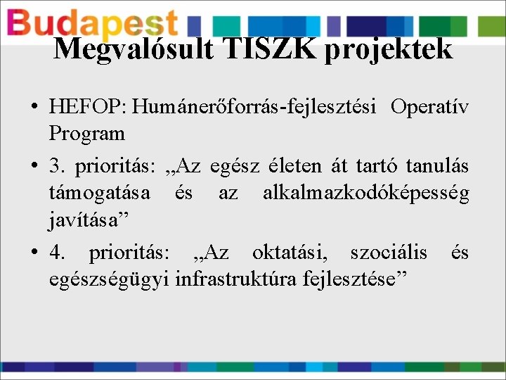 Megvalósult TISZK projektek • HEFOP: Humánerőforrás-fejlesztési Operatív Program • 3. prioritás: „Az egész életen