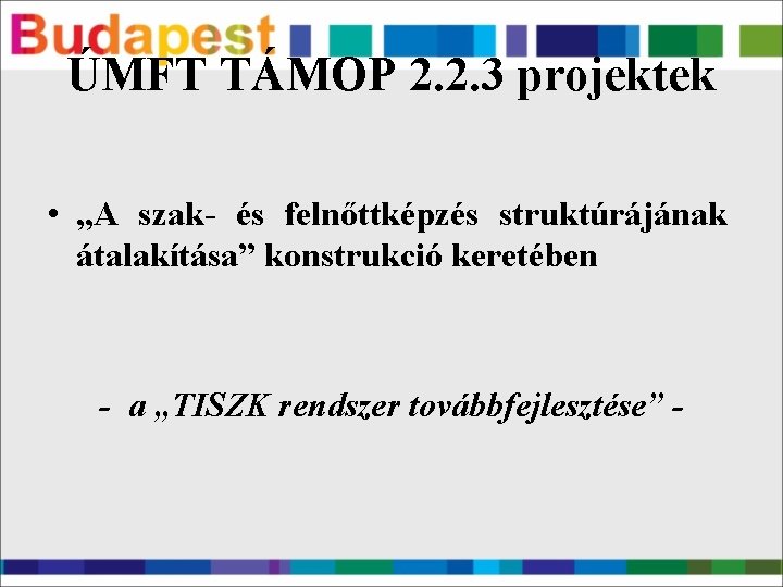 ÚMFT TÁMOP 2. 2. 3 projektek • „A szak- és felnőttképzés struktúrájának átalakítása” konstrukció