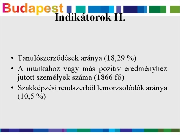 Indikátorok II. • Tanulószerződések aránya (18, 29 %) • A munkához vagy más pozitív