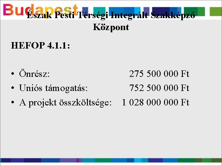 Észak Pesti Térségi Integrált Szakképző Központ HEFOP 4. 1. 1: • Önrész: • Uniós