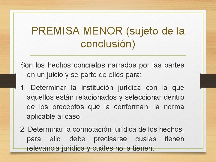 PREMISA MENOR (sujeto de la conclusión) Son los hechos concretos narrados por las partes