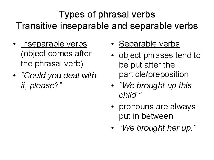 Types of phrasal verbs Transitive inseparable and separable verbs • Inseparable verbs (object comes