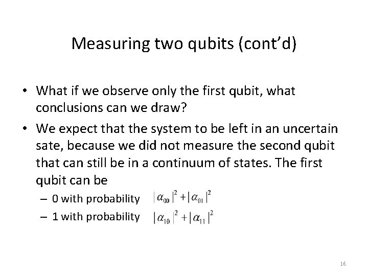 Measuring two qubits (cont’d) • What if we observe only the first qubit, what