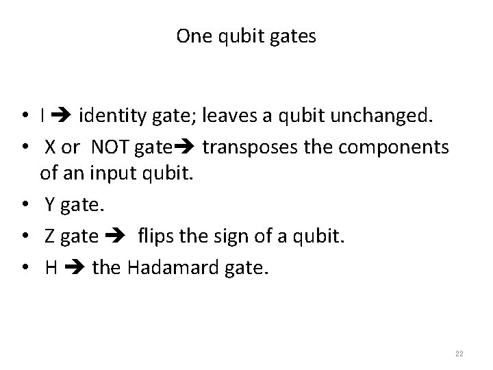 One qubit gates • I identity gate; leaves a qubit unchanged. • X or