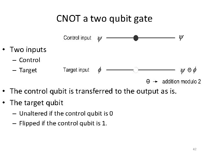 CNOT a two qubit gate • Two inputs – Control – Target • The