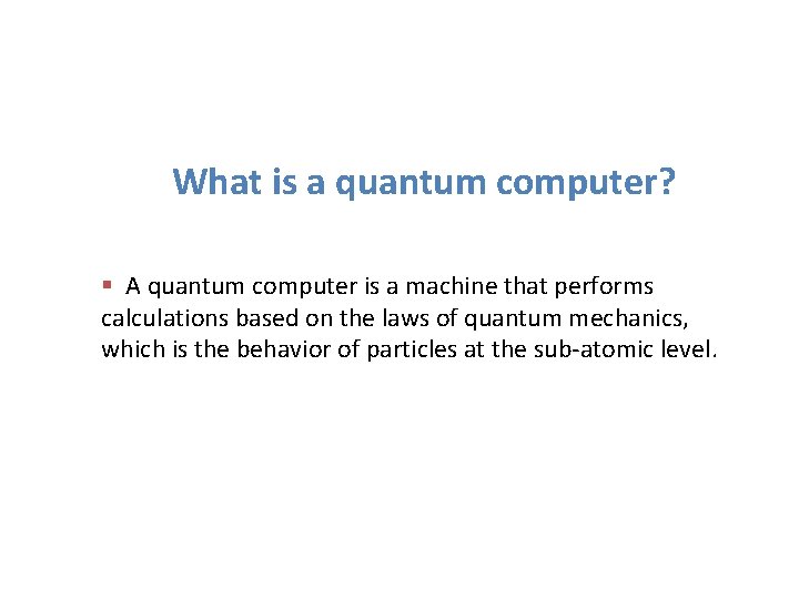 What is a quantum computer? § A quantum computer is a machine that performs