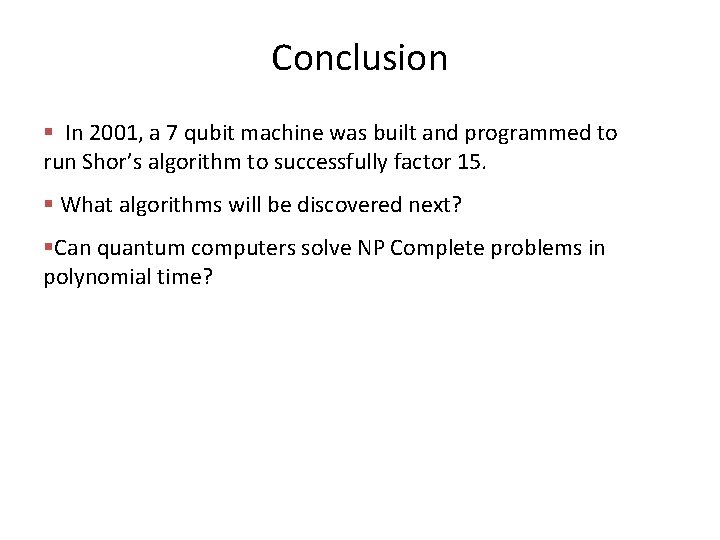 Conclusion § In 2001, a 7 qubit machine was built and programmed to run