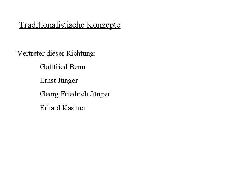 Traditionalistische Konzepte Vertreter dieser Richtung: Gottfried Benn Ernst Jünger Georg Friedrich Jünger Erhard Kästner