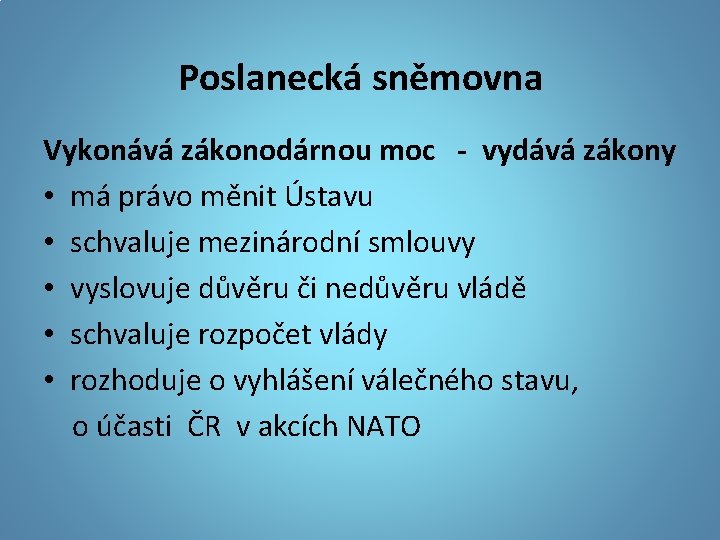 Poslanecká sněmovna Vykonává zákonodárnou moc - vydává zákony • má právo měnit Ústavu •