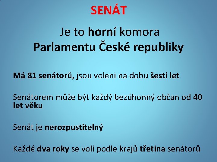 SENÁT Je to horní komora Parlamentu České republiky Má 81 senátorů, jsou voleni na