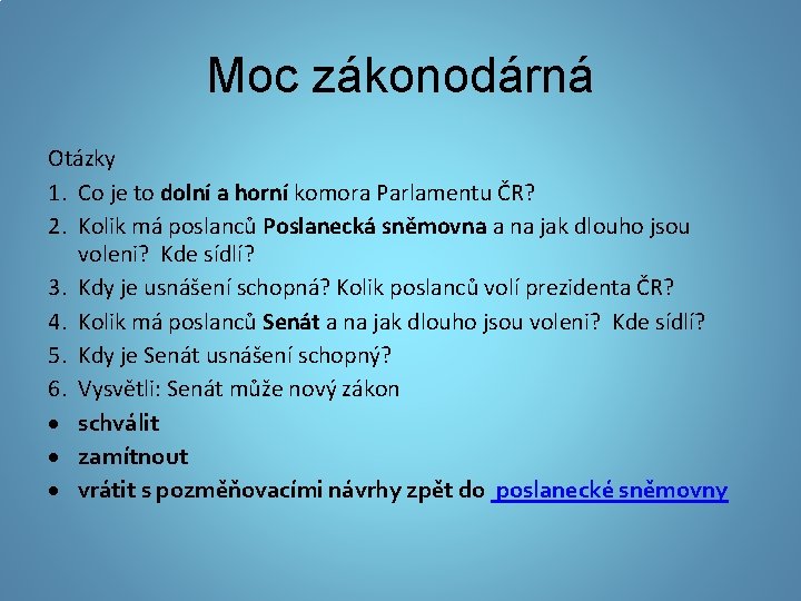 Moc zákonodárná Otázky 1. Co je to dolní a horní komora Parlamentu ČR? 2.