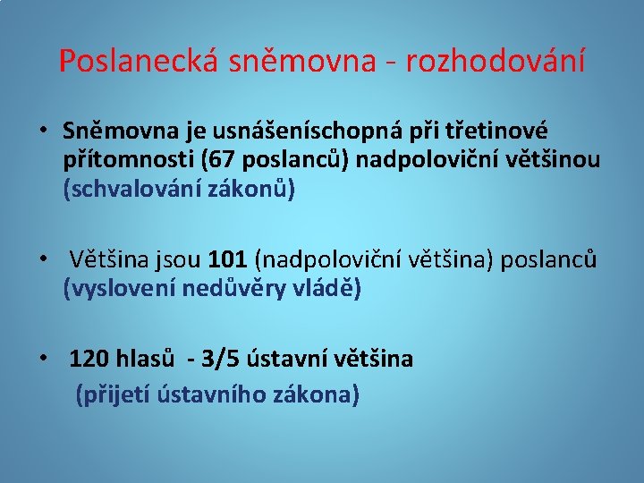 Poslanecká sněmovna - rozhodování • Sněmovna je usnášeníschopná při třetinové přítomnosti (67 poslanců) nadpoloviční