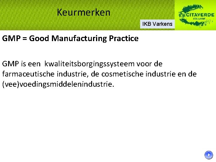 Keurmerken IKB Varkens GMP = Good Manufacturing Practice GMP is een kwaliteitsborgingssysteem voor de