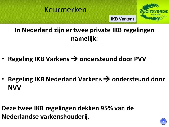 Keurmerken IKB Varkens In Nederland zijn er twee private IKB regelingen namelijk: • Regeling