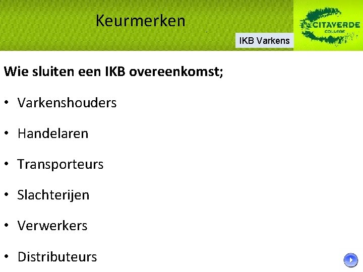 Keurmerken IKB Varkens Wie sluiten een IKB overeenkomst; • Varkenshouders • Handelaren • Transporteurs