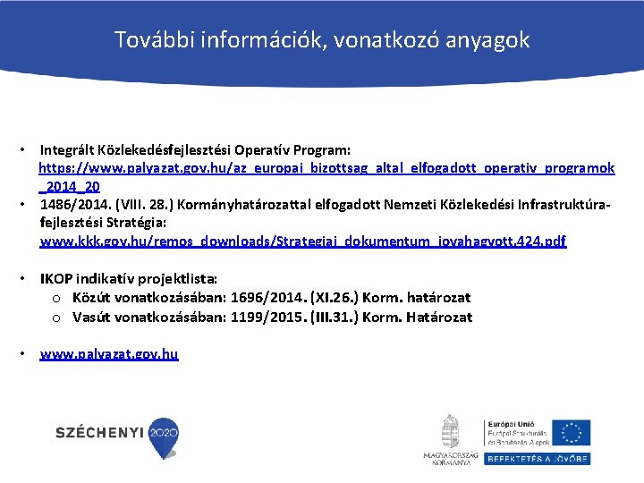 További információk, vonatkozó anyagok • Integrált Közlekedésfejlesztési Operatív Program: https: //www. palyazat. gov. hu/az_europai_bizottsag_altal_elfogadott_operativ_programok