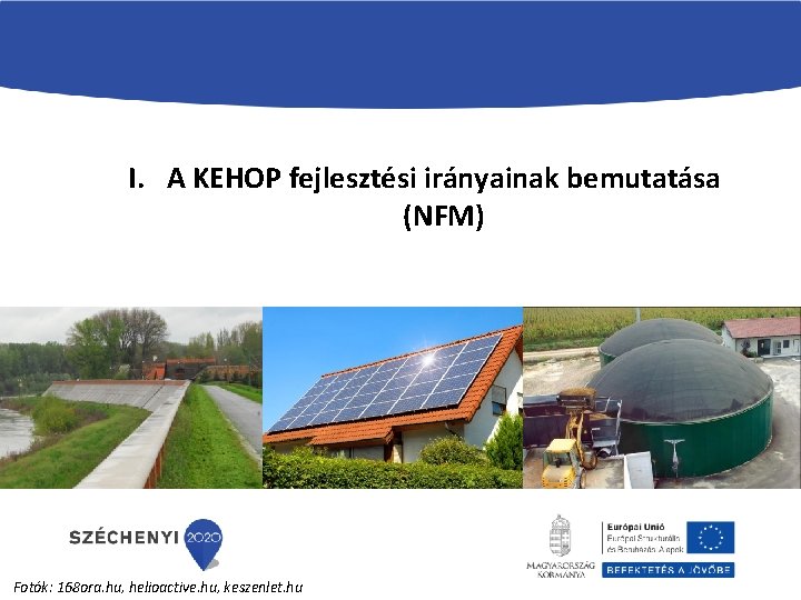I. A KEHOP fejlesztési irányainak bemutatása (NFM) Fotók: 168 ora. hu, helioactive. hu, keszenlet.