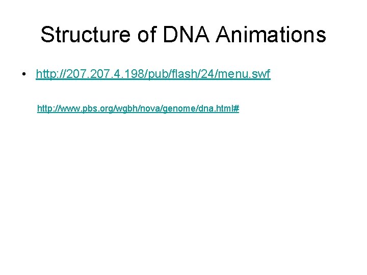 Structure of DNA Animations • http: //207. 4. 198/pub/flash/24/menu. swf http: //www. pbs. org/wgbh/nova/genome/dna.