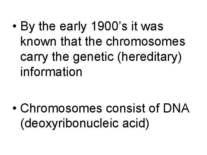  • By the early 1900’s it was known that the chromosomes carry the