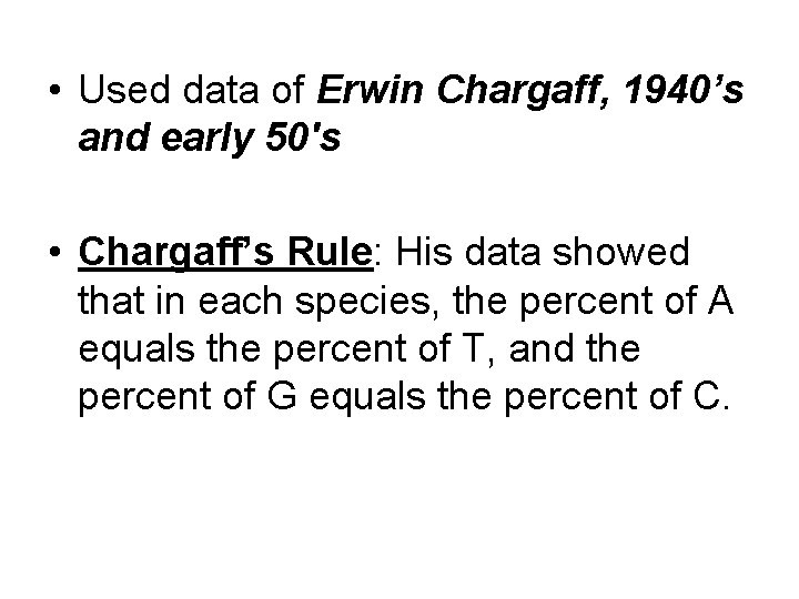  • Used data of Erwin Chargaff, 1940’s and early 50's • Chargaff’s Rule: