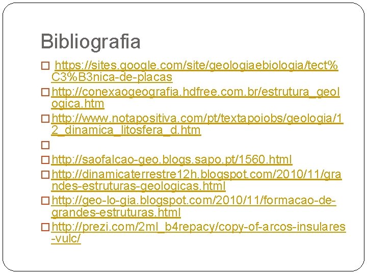 Bibliografia � https: //sites. google. com/site/geologiaebiologia/tect% C 3%B 3 nica-de-placas � http: //conexaogeografia. hdfree.