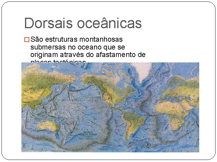 Dorsais oceânicas � São estruturas montanhosas submersas no oceano que se originam através do