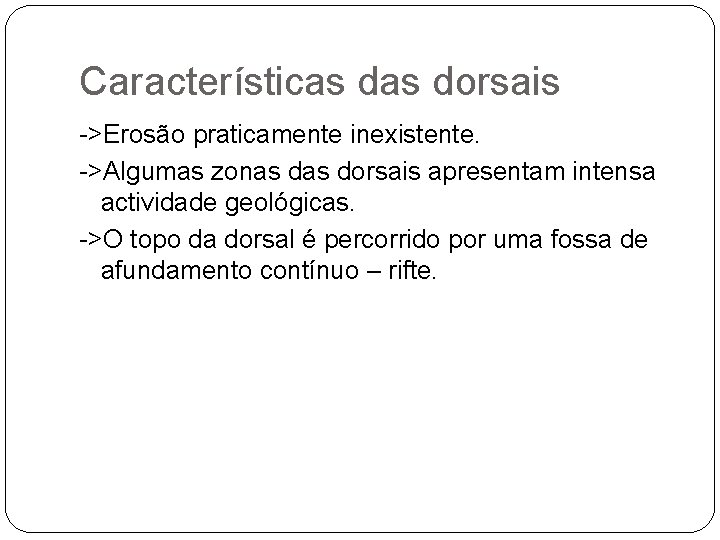 Características dorsais ->Erosão praticamente inexistente. ->Algumas zonas dorsais apresentam intensa actividade geológicas. ->O topo