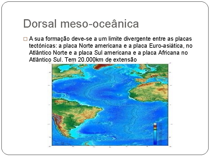 Dorsal meso-oceânica � A sua formação deve-se a um limite divergente entre as placas