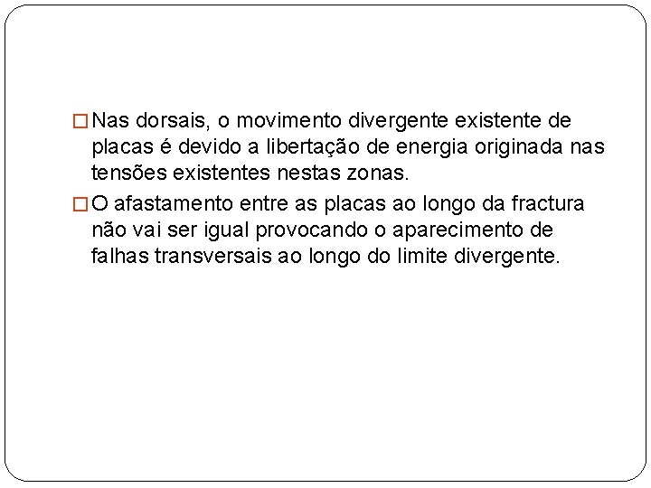 � Nas dorsais, o movimento divergente existente de placas é devido a libertação de