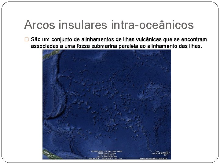 Arcos insulares intra-oceânicos � São um conjunto de alinhamentos de ilhas vulcânicas que se