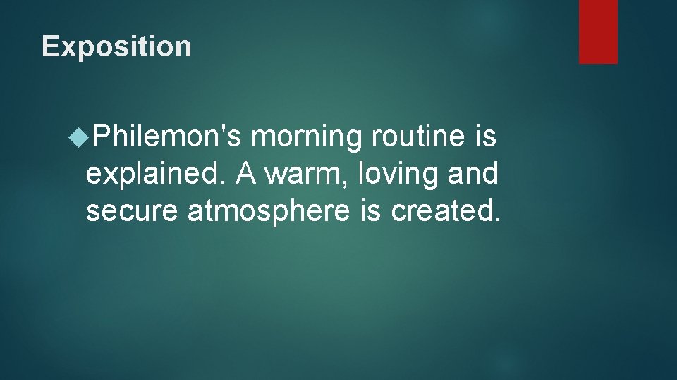 Exposition Philemon's morning routine is explained. A warm, loving and secure atmosphere is created.