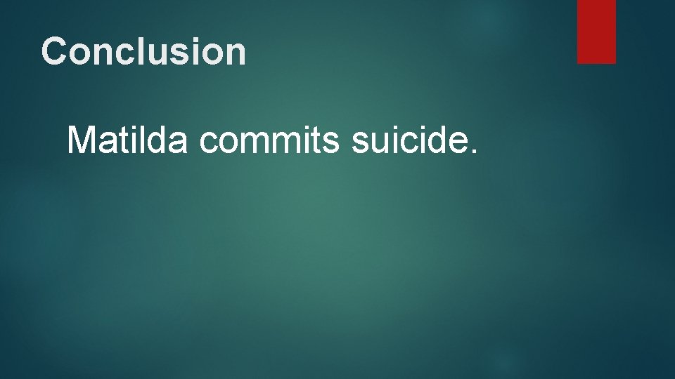 Conclusion Matilda commits suicide. 