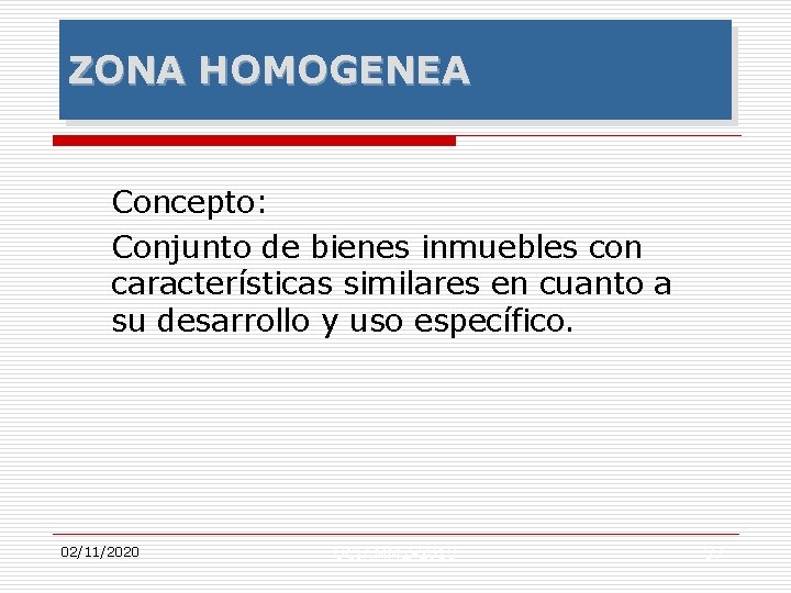 ZONA HOMOGENEA Concepto: Conjunto de bienes inmuebles con características similares en cuanto a su