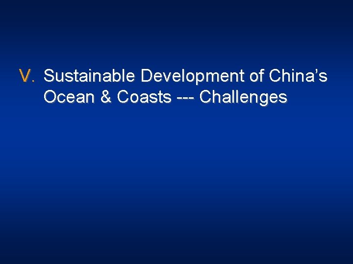V. Sustainable Development of China’s Ocean & Coasts --- Challenges 
