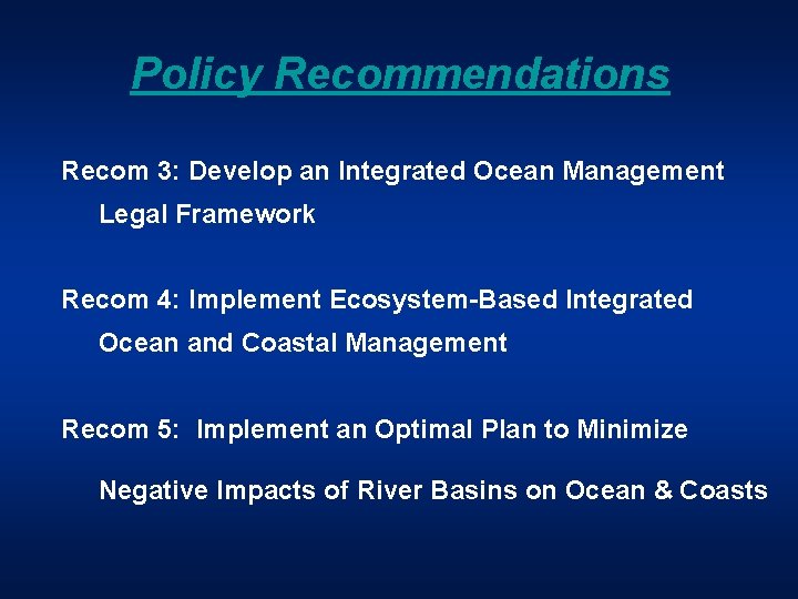 Policy Recommendations Recom 3: Develop an Integrated Ocean Management Legal Framework Recom 4: Implement