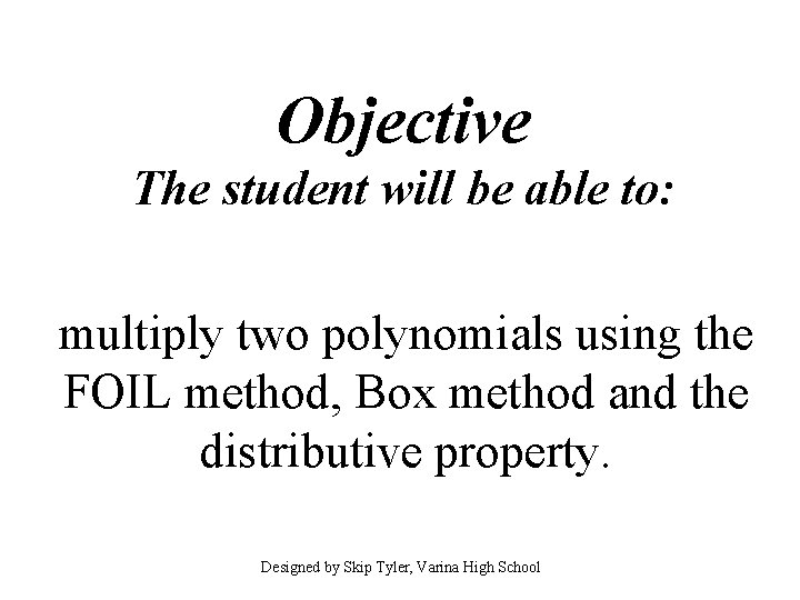 Objective The student will be able to: multiply two polynomials using the FOIL method,