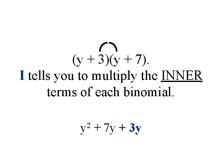 (y + 3)(y + 7). I tells you to multiply the INNER terms of