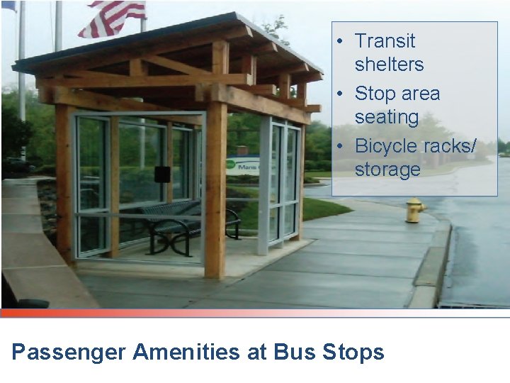 • Transit shelters • Stop area seating • Bicycle racks/ storage Passenger Amenities • Transit shelters • Stop area seating • Bicycle racks/ storage Passenger Amenities