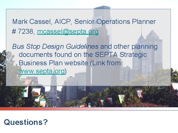 Mark Cassel, AICP, Senior Operations Planner # 7238, mcassel@septa. org Bus Stop Design Guidelines Mark Cassel, AICP, Senior Operations Planner # 7238, mcassel@septa. org Bus Stop Design Guidelines