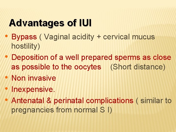 Advantages of IUI • Bypass ( Vaginal acidity + cervical mucus • • hostility)