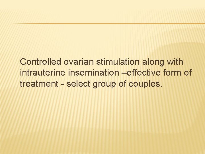  Controlled ovarian stimulation along with intrauterine insemination –effective form of treatment - select