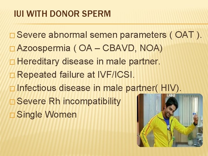 IUI WITH DONOR SPERM � Severe abnormal semen parameters ( OAT ). � Azoospermia