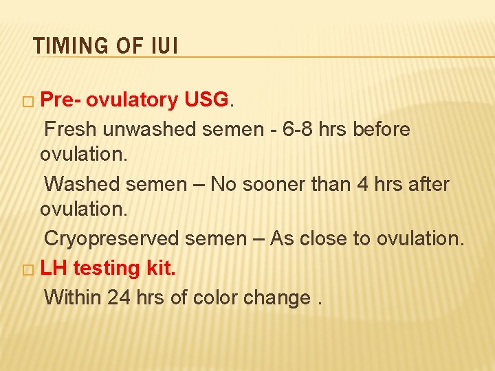 TIMING OF IUI � Pre- ovulatory USG. Fresh unwashed semen - 6 -8 hrs