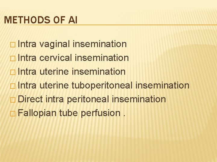 METHODS OF AI � Intra vaginal insemination � Intra cervical insemination � Intra uterine
