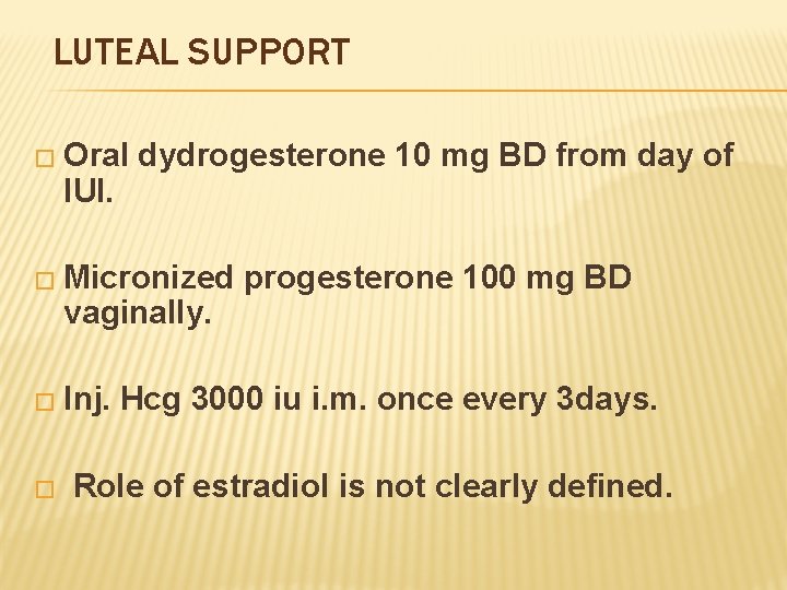 LUTEAL SUPPORT � Oral dydrogesterone 10 mg BD from day of IUI. � Micronized