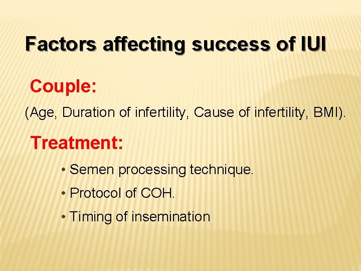 Factors affecting success of IUI Couple: (Age, Duration of infertility, Cause of infertility, BMI).