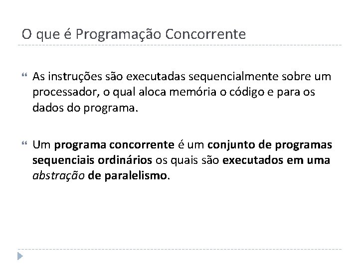 O que é Programação Concorrente As instruções são executadas sequencialmente sobre um processador, o