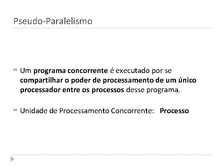 Pseudo-Paralelismo Um programa concorrente é executado por se compartilhar o poder de processamento de