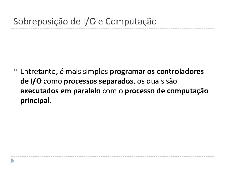 Sobreposição de I/O e Computação Entretanto, é mais simples programar os controladores de I/O